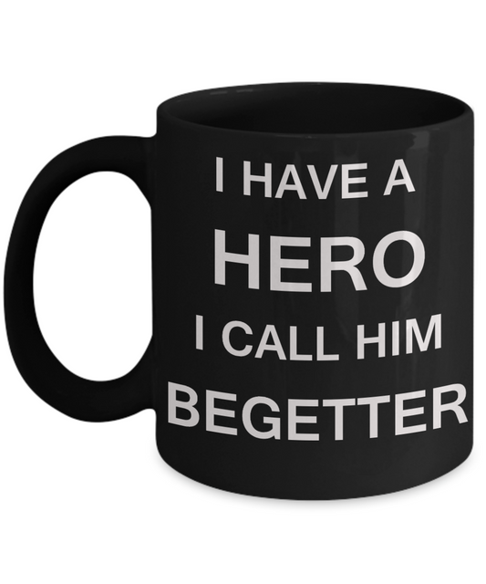 Sympathy gifts for loss of father - I Have a Hero I Call Him Begetter - Black Porcelain Coffee Cup,Premium 11 oz Funny Mugs Black coffee cup Gifts Idea