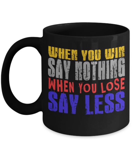 Success Lovers Mugs, When you win say nothing When you lose say less - Funny Black Porcelain Coffee 11 oz