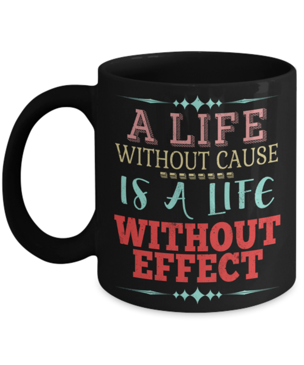 A life without cause is a life without effect - Funny Black Porcelain Coffee 11 oz
