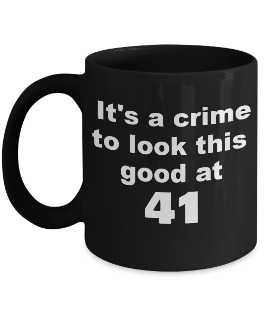 41st birthday gift mug, It's a crime to look this good at 41 - Black Porcelain Coffee 11 oz