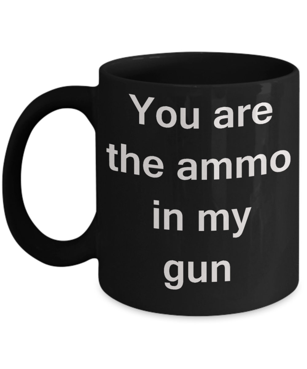 Gun Mug Girlfriend Lovers- You are the ammo in my Gun - Black Porcelain Coffee Cup,Premium 11 oz Funny Mugs Black   coffee cup Gifts Ideas