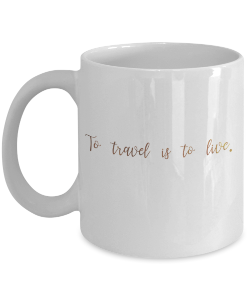 Motivational mugs for women , To travel is to live - White Coffee Mug Tea Cup 11 oz Gift