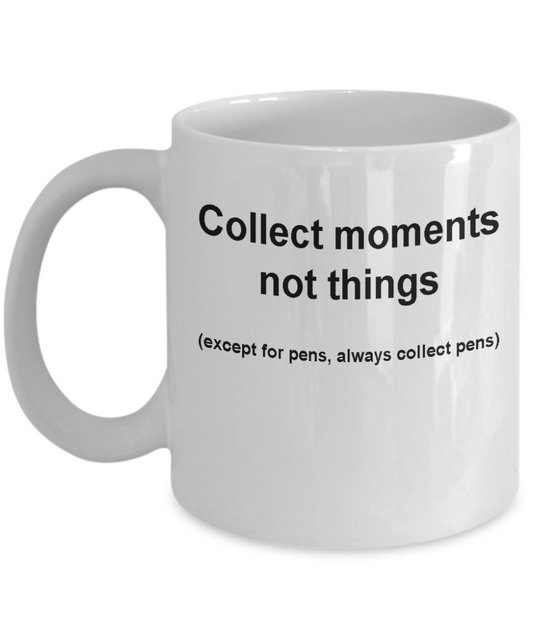 Pen collectors mug -Collect moments not things -White coffee mugs 11 oz