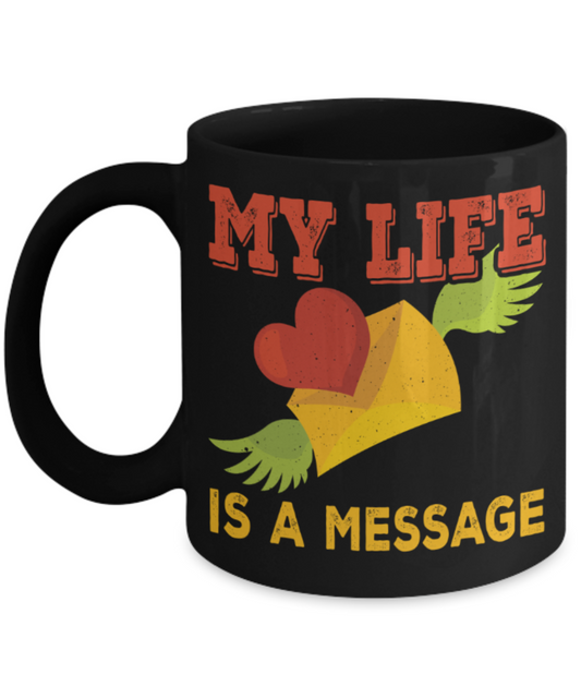 My life is a message - Funny Black Porcelain Coffee 11 oz