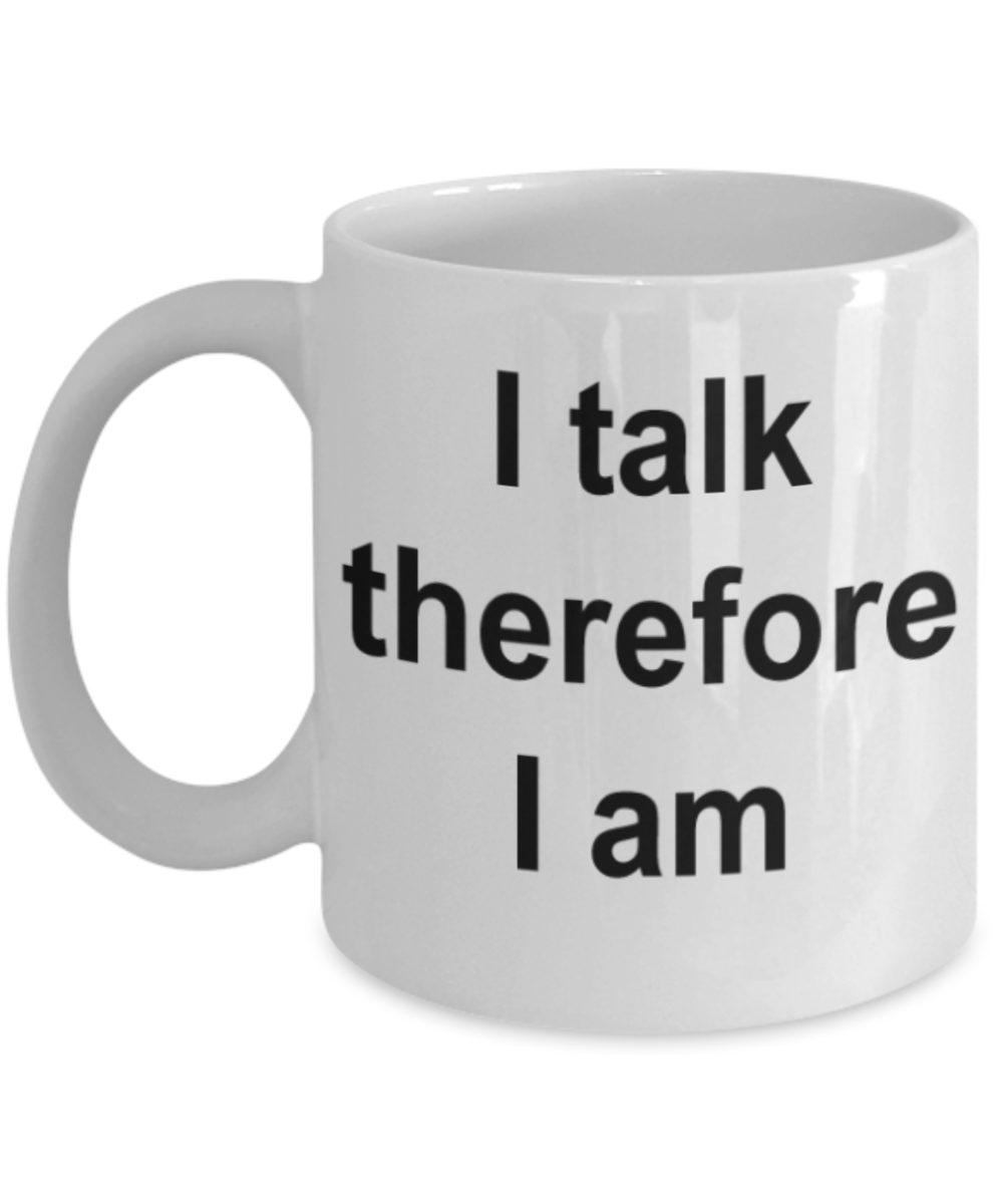 I talk therefore I am - Funny White Porcelain Coffee Mug Cute Ceramic Cup 11 oz