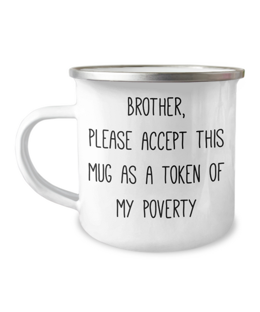 Brother sister Coffee mug - Brother, please accept this mug as a token of my poverty -12 Oz Stainless Steel Enamel Finish White Camper Coffee Mug