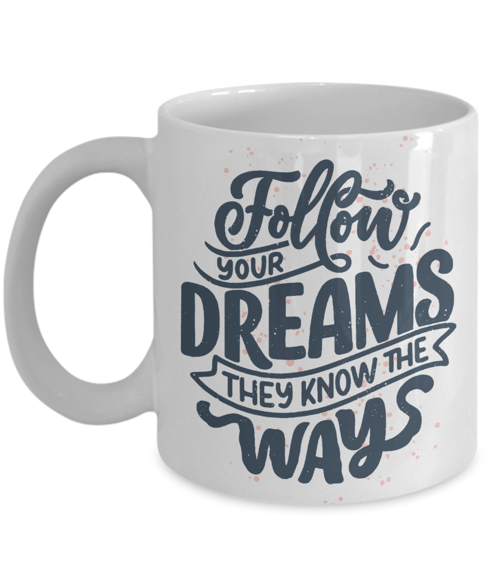 Motivational Coffee Mug, Follow Your Dreams They Know The Ways-White Porcelain Coffee Mug 11 oz