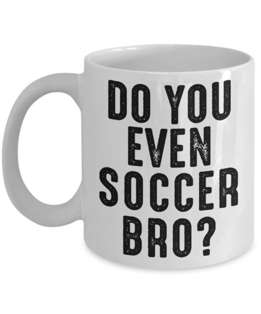 Soccer Lovers mugs, Do you even Soccer Bro? - Funny White Porcelain Coffee 11 oz