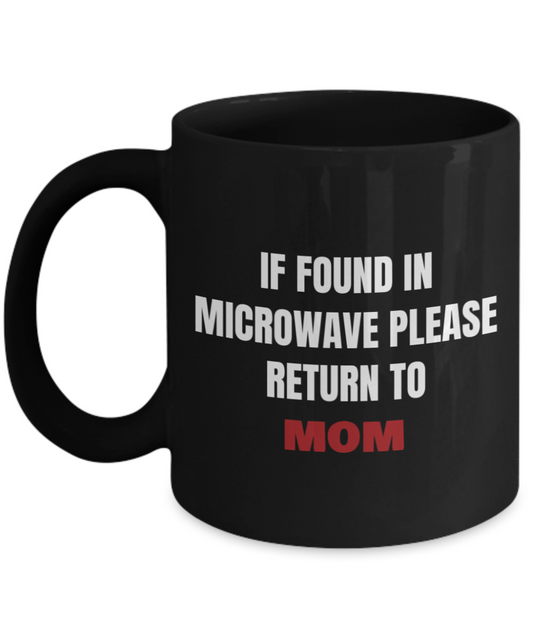 Best gifts for mother - "If Found in Microwave Please Return To Mom" Black coffee mugs 11 oz