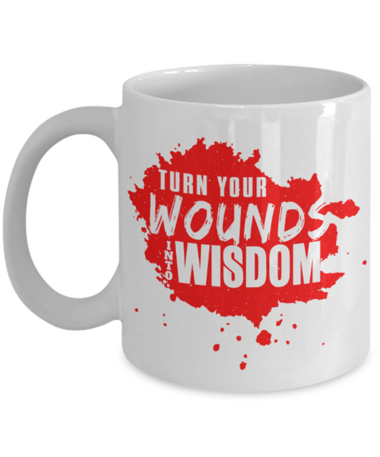 Turn your wounds into wisdom - Funny White Porcelain Coffee 11 oz
