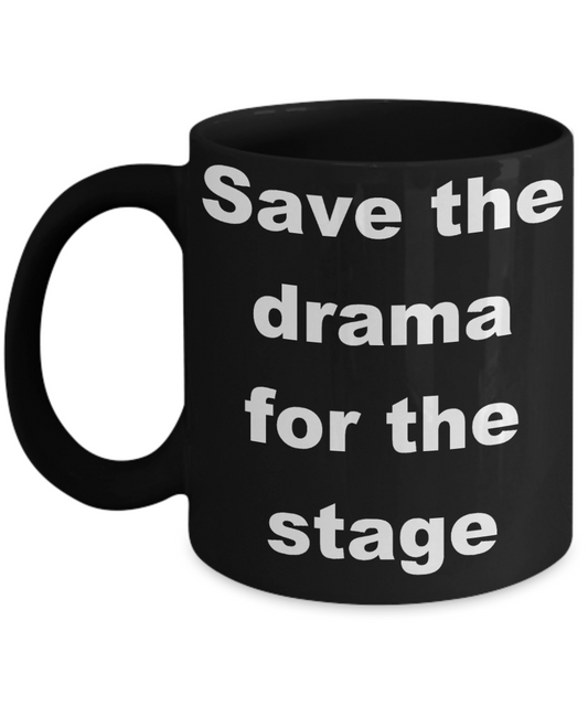 Actor Coffee mug, Save the drama for the stage-Black Coffee Mug 11 oz