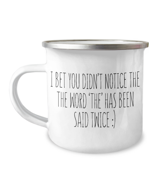 I Bet You Didn't Notice The Word 'The' Has Been Said Twice-12 Oz Stainless Steel Enamel Finish White Camper Coffee Mug