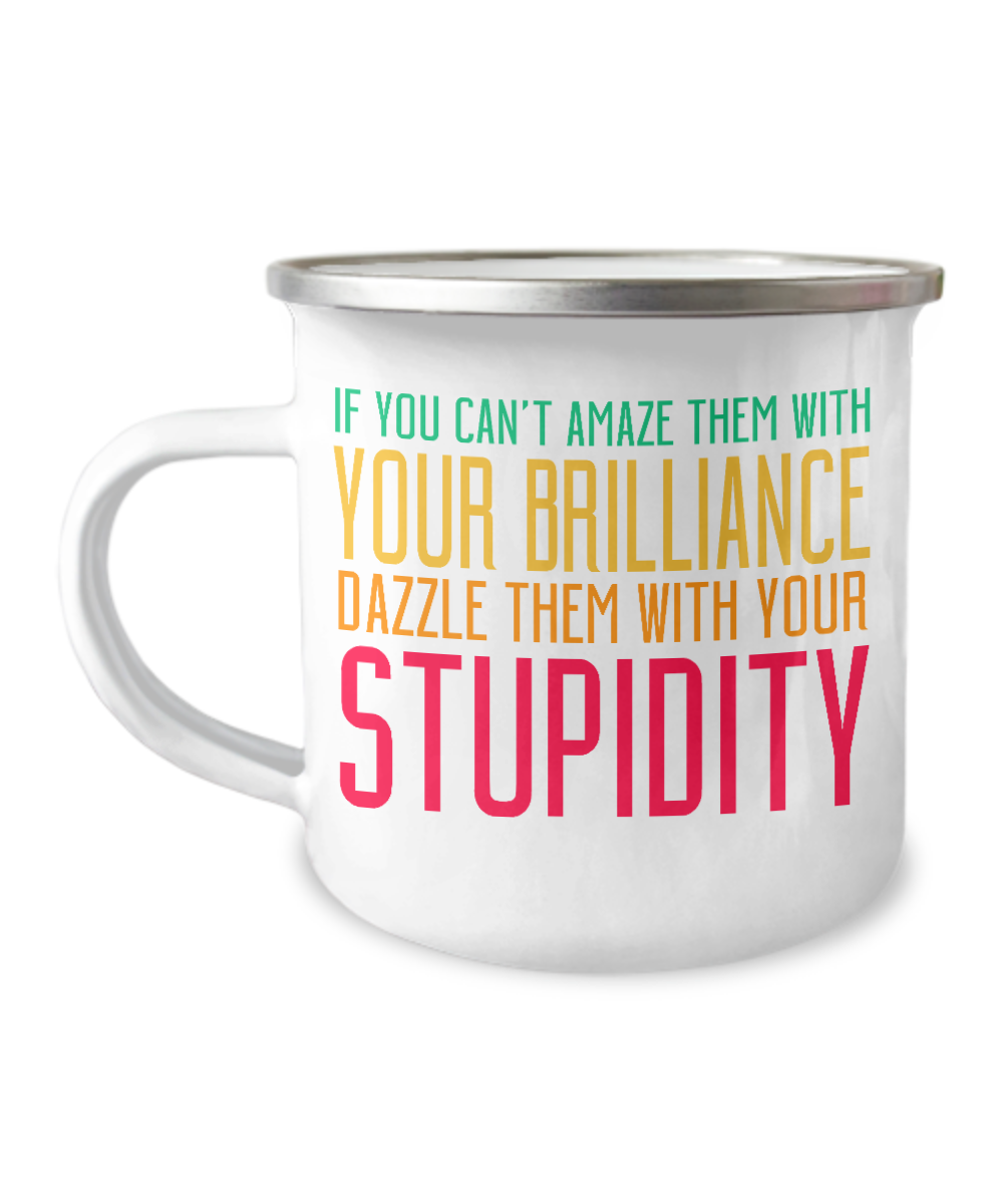 If You Can't Amaze Them With Your Brilliance Dazzle Them With Your Stupidity-12 Oz Stainless Steel Enamel Finish White Camper Coffee Mug