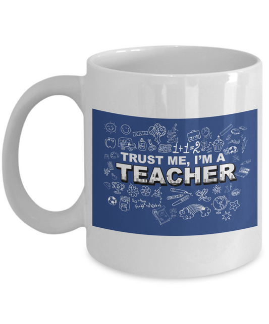 Best Teacher Ever Gift Coffee Mug, Trust Me I Am A Teacher- White Porcelain Coffee Mug 11 oz For Teacher, Teachers Day, Birthday, Christmas, Gift