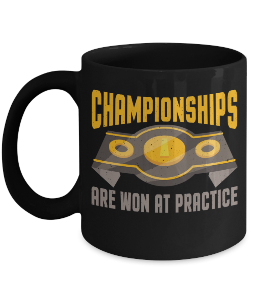 Championships are won at practice - Funny Black Porcelain Coffee 11 oz
