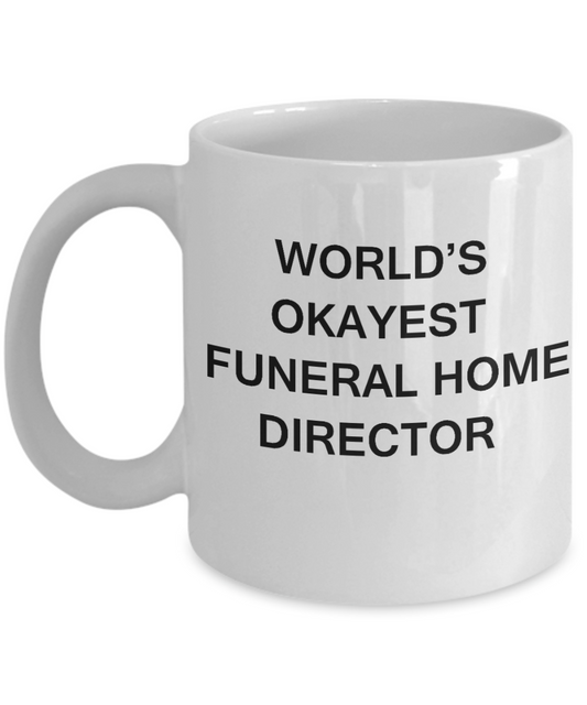 Funeral Home Director Gifts - World's Okayest Funeral Home Director - Birthday Gifts Ceramic Cup White, Funny Mugs Gift Ideas 11 Oz