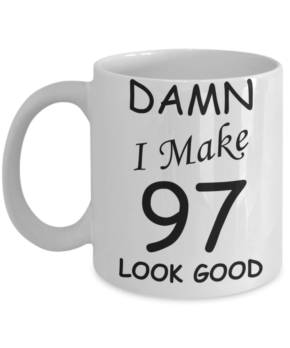 97th birthday Mugs for men/women - Damn I Make 97 Look Good, Born In 1923 Birthday Mugs - Funny White Porcelain Coffee 11 oz