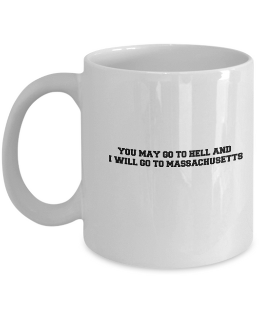 You may go to Hell and I will go to Massachusetts coffee mugs -White coffee mugs 11 oz