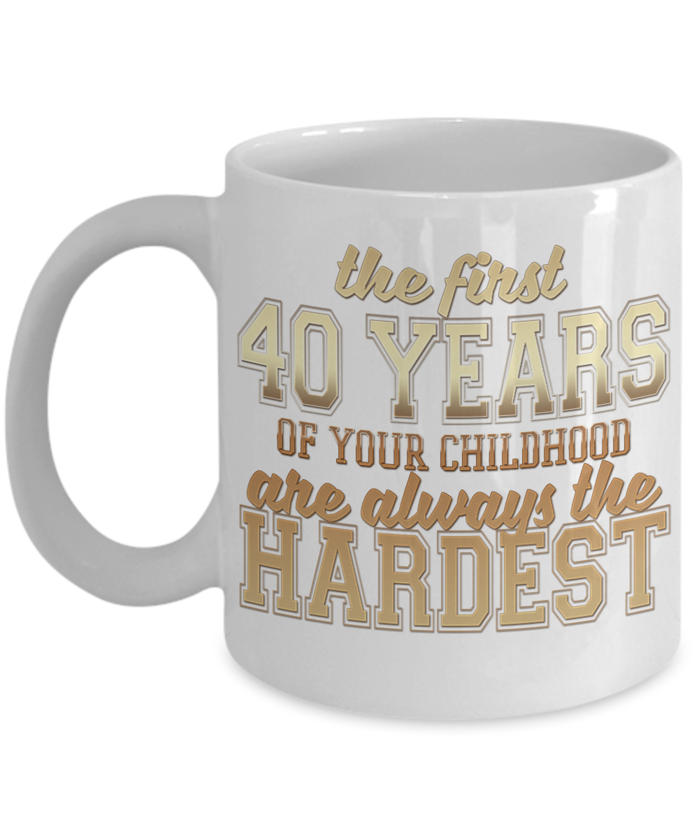 The First 40 Years Of Your Childhood Are Always The Hardest -White Porcelain Coffee Mug 11 Oz Funny Quotes Coffee Mug
