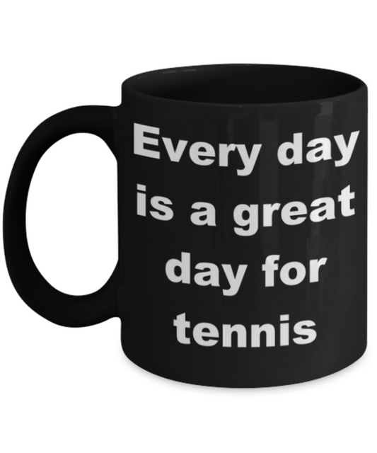 Everyday is a great day for Tennis - Black Porcelain Coffee 11 oz