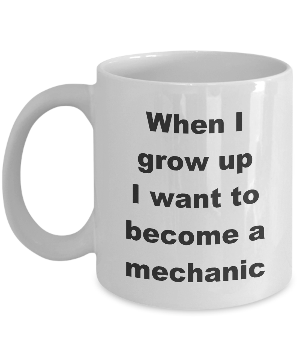 Mechanic Cup,When I grow up I want to become a mechanic-White Coffee Mug 11 oz