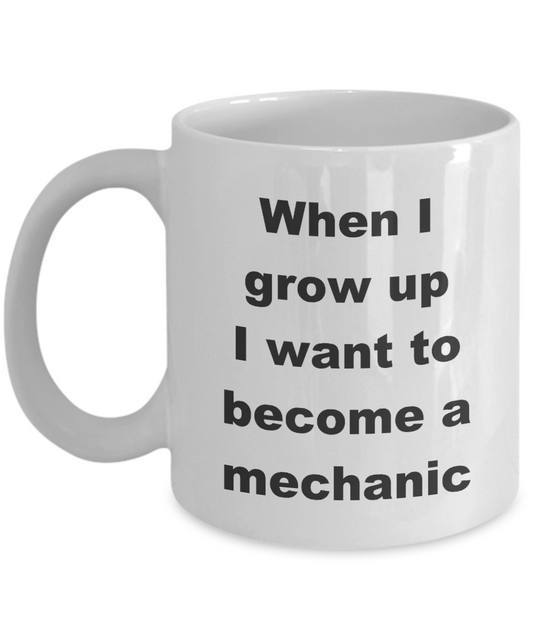 Mechanic Cup,When I grow up I want to become a mechanic-White Coffee Mug 11 oz