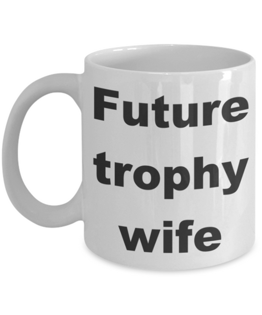 Future Trophy Wife - White Porcelain Coffee 11 oz