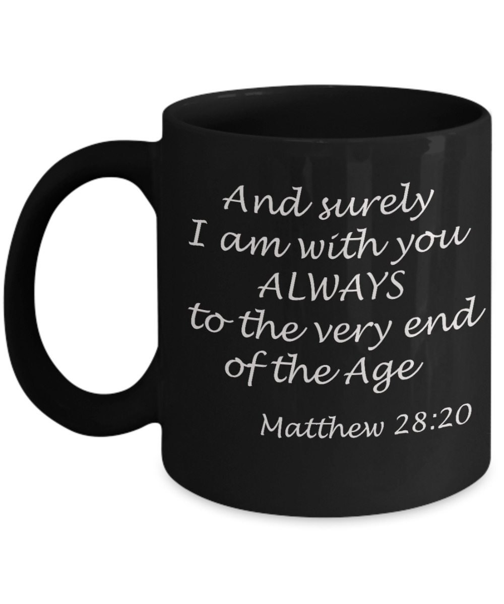 Mathew 28:20 bible quotes, And surely I am with you always - Black Coffee Mug Tea Cup 11 oz Gift