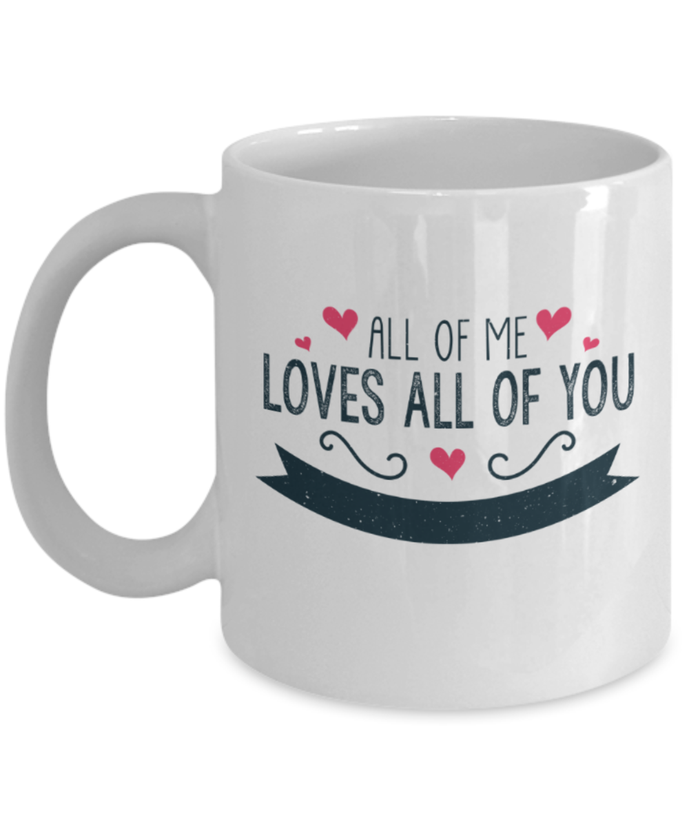 All of me loves all of you - Funny White Porcelain Coffee 11 oz