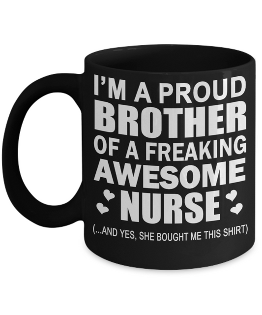 Nurse Lovers Mugs , Proud brother of Nurse - Black Coffee Mug Porcelain Tea Cup 11 oz - Great Gift