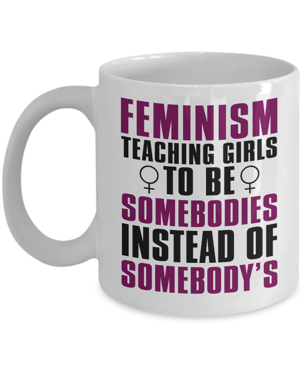 Badass Feminist Coffee Mug,Feminism Teaching Girls to Be Somebodies Instead Of somebody's-White Porcelain Coffee Mug 11 oz For,Teen,Women