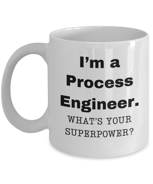 I am a Process Engineer, what is your super power, Birthday cup for Process Engineer -11 oz White ceramic mug