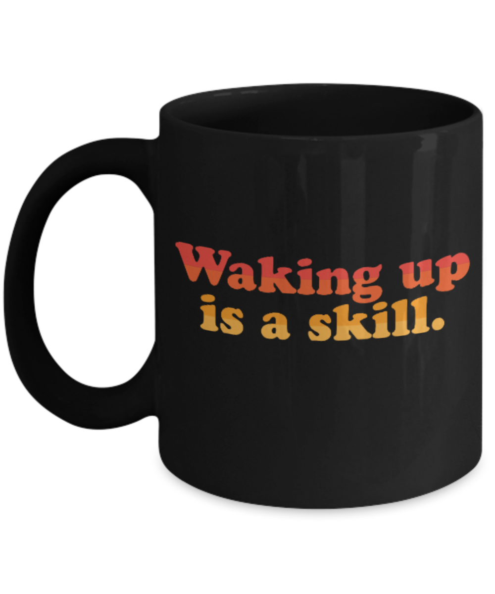 Fashion/Trends Lovers mugs , Waking up is a skill - Black Coffee Mug Porcelain Tea Cup 11 oz - Great Gift