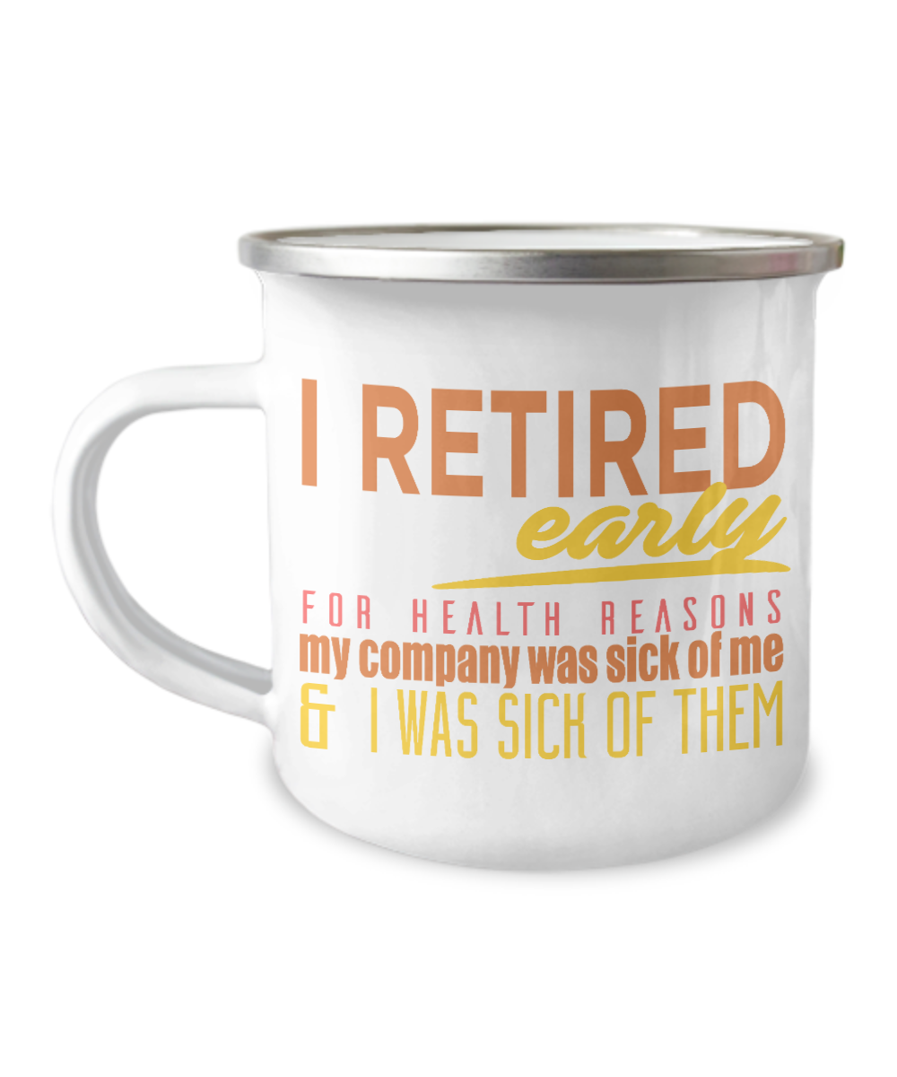 I Retired Early For Health Reasons My Company Was Sick Of Me And I Was Sick Of them-12 Oz Stainless Steel Enamel Finish White Camper Coffee Mug