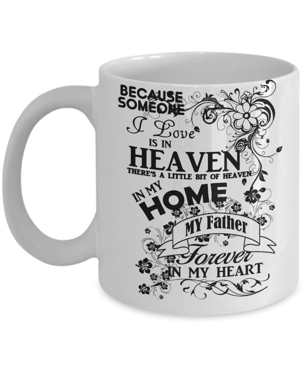 Loving Father Memorial Day Coffee mug, Someone I Love Is In Heaven, My Father Forever In My Heart-White Porcelain Coffee Mug 11 oz