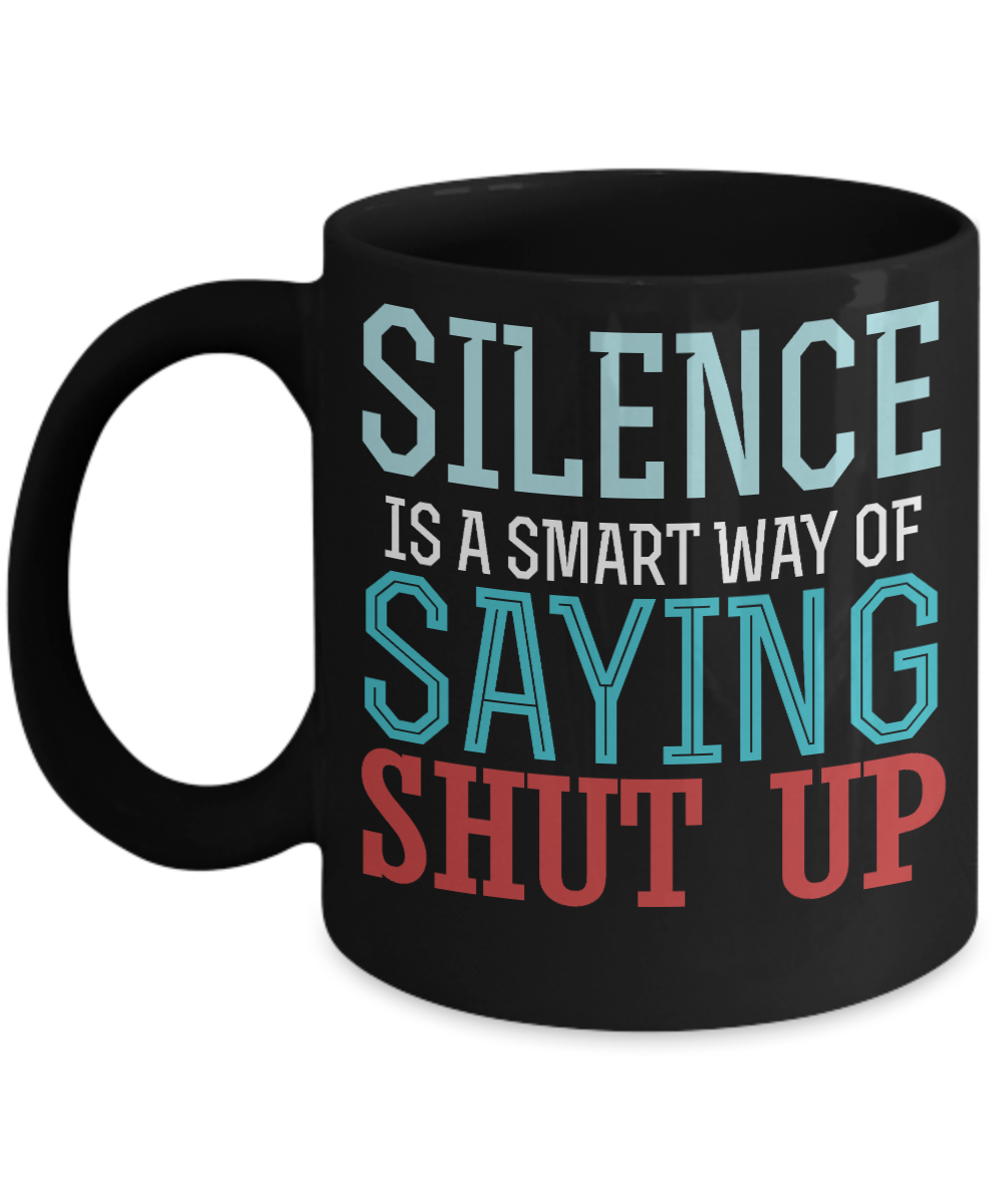 Silence Is Smart Way Of Saying Shut Up- Black Porcelain Coffee Mug 11 Oz Funny Quotes Coffee Mug