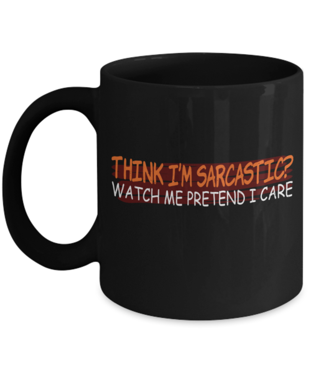 Think I'm sarcastic Watch me pretend I care - Funny Black Porcelain Coffee 11 oz