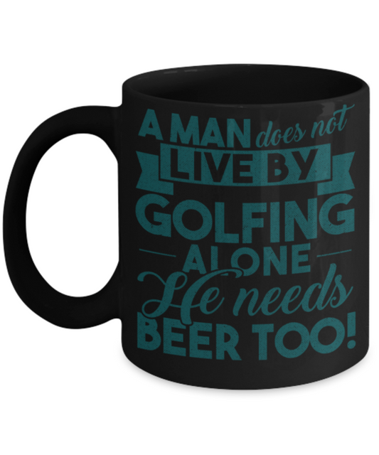 Golf lovers mugs, A man does not live by Golfing alone He needs Beer too - Funny Black Porcelain Coffee 11 oz