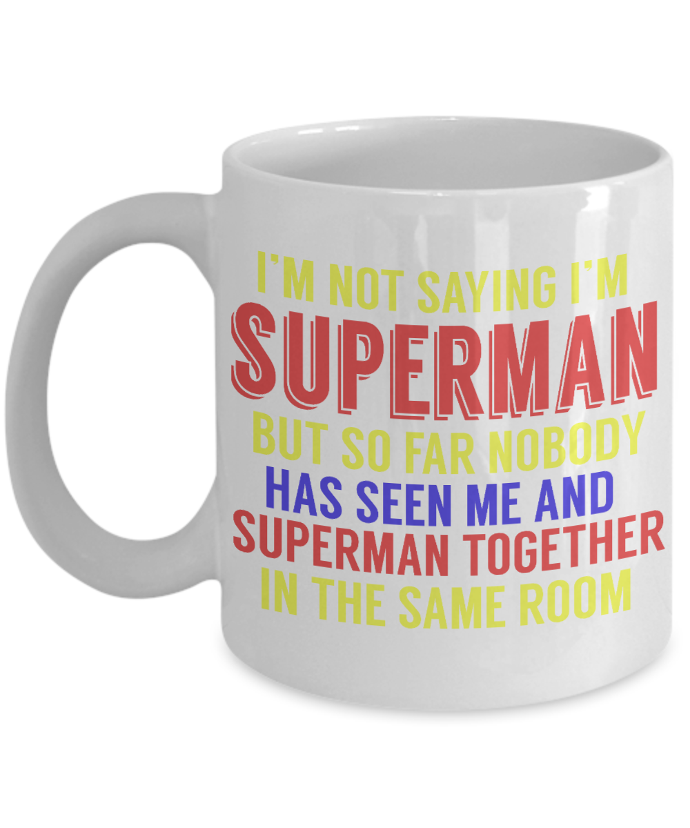 Superman and Me Coffee Mug, I'm Not Saying I'm Superman But..- White Porcelain Coffee Mug 11 Oz Funny Quotes Coffee Mug