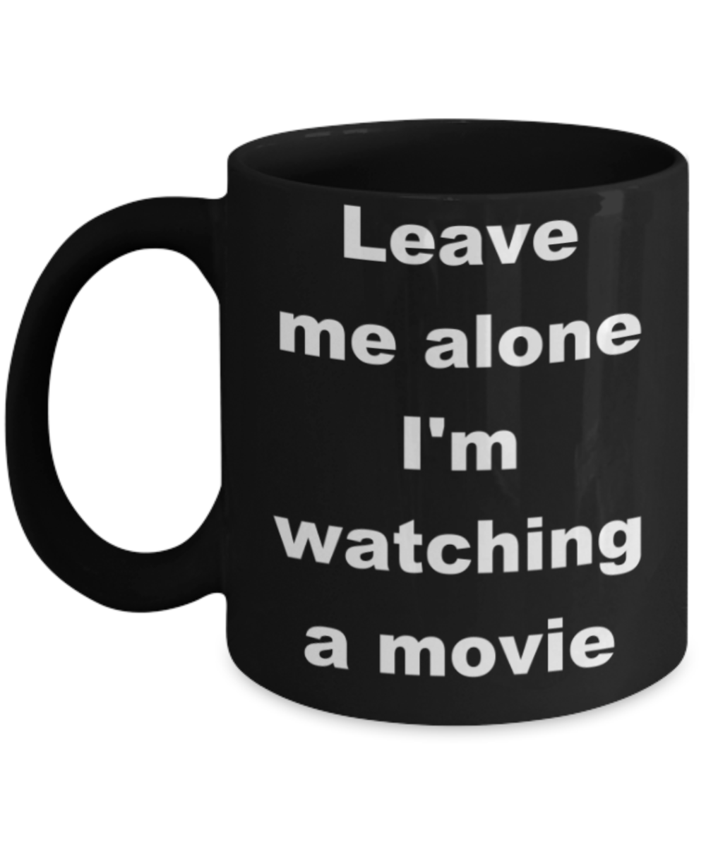 Leave me alone I'm watching a movie - Black Porcelain Coffee 11 oz