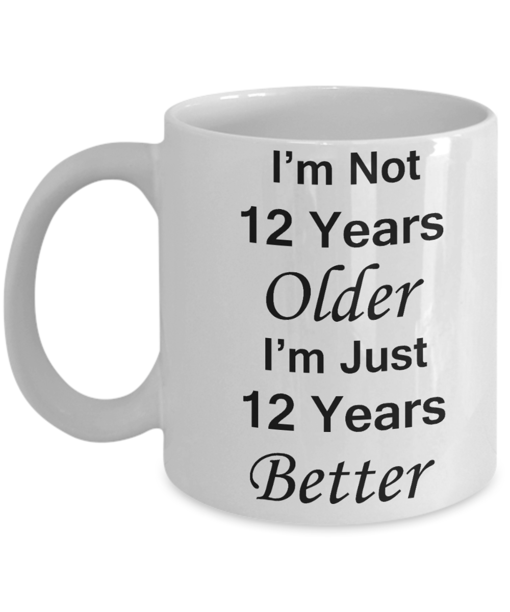 12th birthday gifts for women/men - I'm Not 12 Years Older I'm Just 12 Years Better - Best 12th Birthday Gifts for family Ceramic Cup White, Funny Mugs Gift Ideas 11 Oz