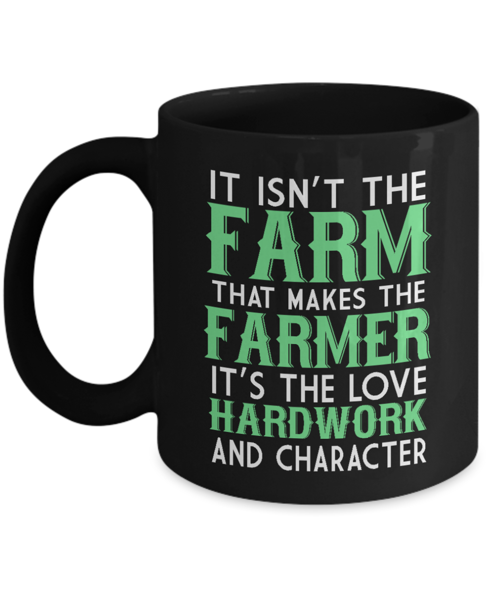 Farmer Coffee mug, It Isn't The Farm That Makes The Farmer It I The Love Hard wok And Character-Black Porcelain Coffee Mug 11 oz