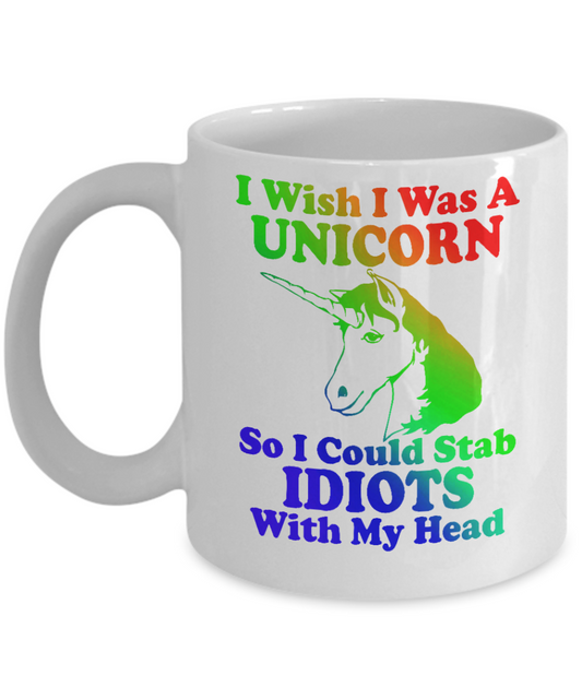 Magical Unicorn Coffee Mug,I Wish I Was A Unicorn So I Could Stab Idiots With My Head-White Porcelain Coffee Mug 11 oz