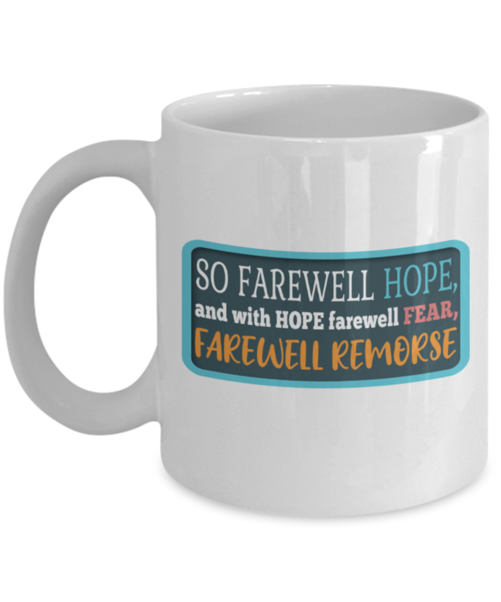So farewell hope and with hope farewell fear, Farewell remorse - Funny White Porcelain Coffee 11 oz