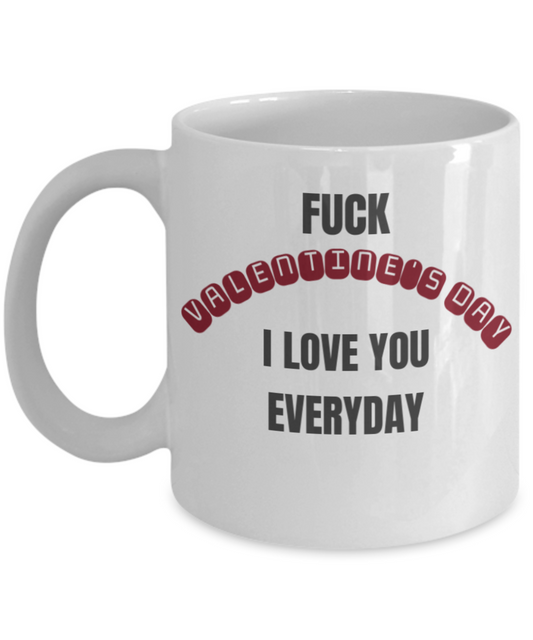 Funny Valentine's Day Gift Mug - I Love you Everyday White coffee mugs 11 oz