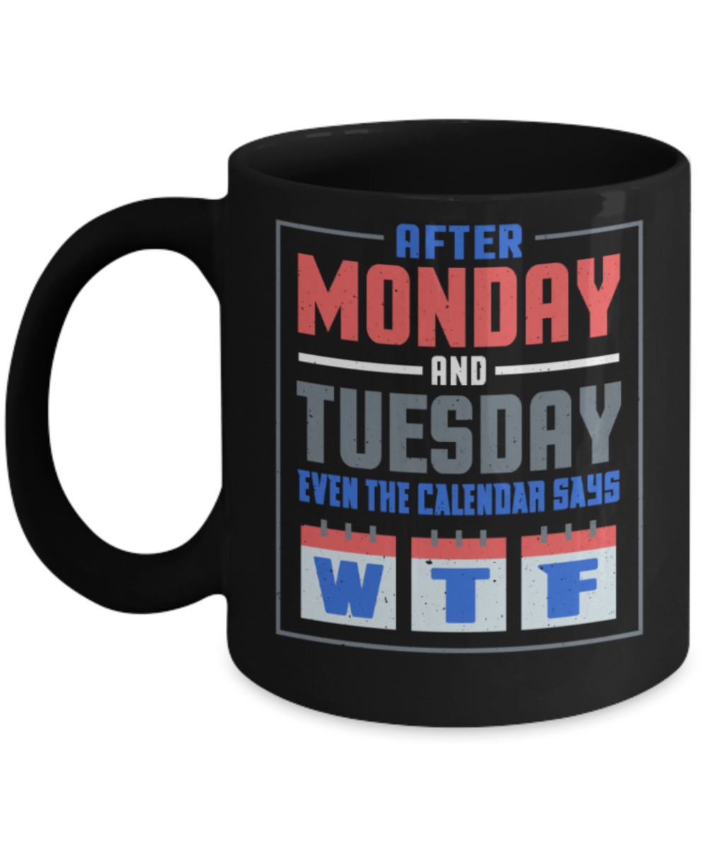 After monday and tuesday even the calender says WTF - Funny Black Porcelain Coffee 11 oz