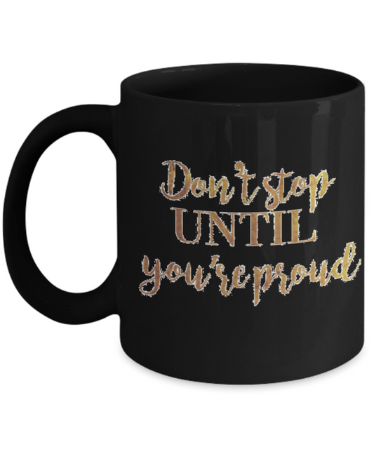 Positive mugs , Don't stop until you are proud - Black Coffee Mug Tea Cup 11 oz Gift