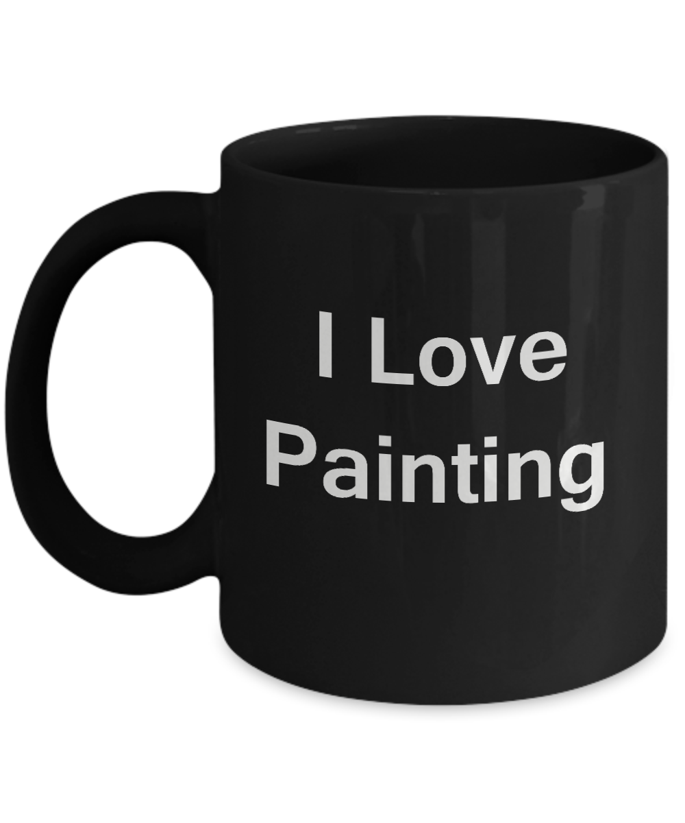 I Love Painting Black Mugs - Funny Coffee Mugs And Valentines Black coffee mugs 11 oz