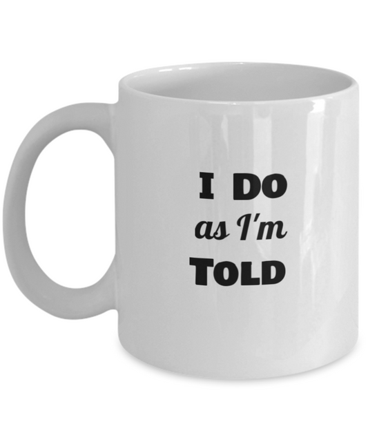Funny Coffee Mugs - I Do as I'm Told Coffee Cup - Best White coffee mugs 11 oz