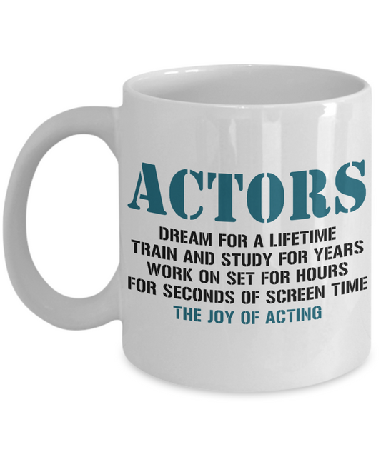 Actor Coffee mug, Actors, Dream For a Lifetime Train And Study For Years, The Joy Of Acting-White Porcelain Coffee Mug 11 oz